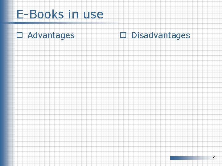 E-Books in use o Advantages o Disadvantages 9 