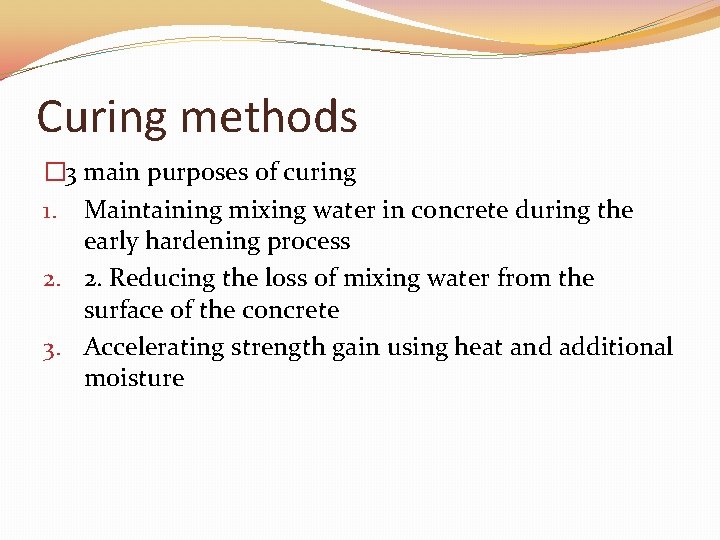 Curing methods � 3 main purposes of curing 1. Maintaining mixing water in concrete
