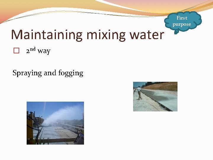 Maintaining mixing water � 2 nd way Spraying and fogging First purpose 