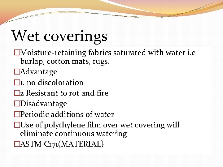 Wet coverings �Moisture-retaining fabrics saturated with water i. e burlap, cotton mats, rugs. �Advantage