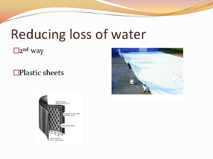 Reducing loss of water � 2 nd way �Plastic sheets 
