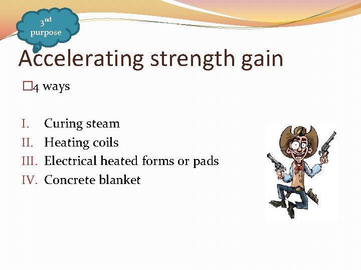 3 nd purpose Accelerating strength gain � 4 ways I. III. IV. Curing steam