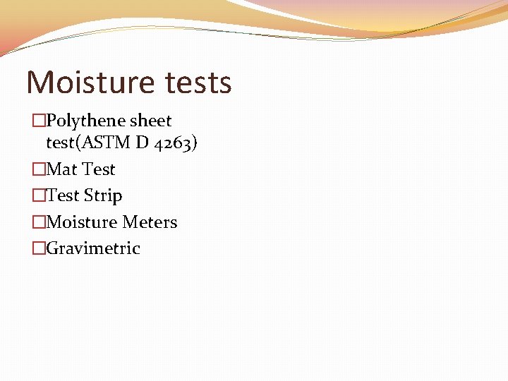 Moisture tests �Polythene sheet test(ASTM D 4263) �Mat Test �Test Strip �Moisture Meters �Gravimetric