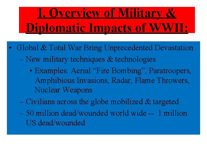 I. Overview of Military & Diplomatic Impacts of WWII: • Global & Total War