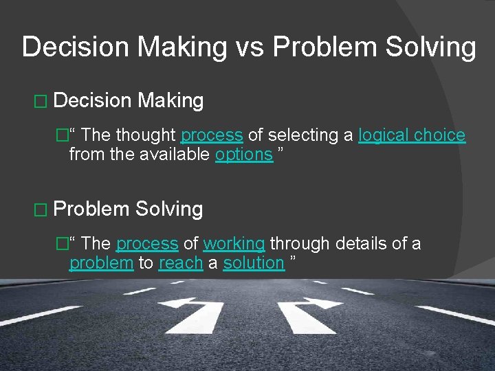 Decision Making vs Problem Solving � Decision Making �“ The thought process of selecting