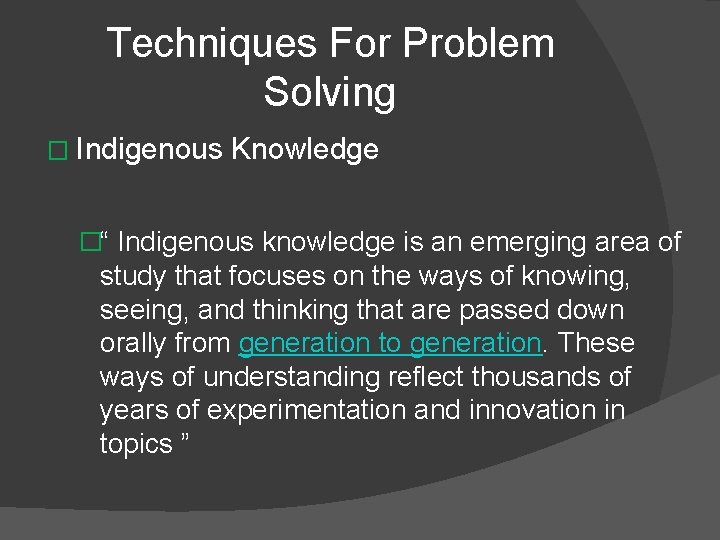 Techniques For Problem Solving � Indigenous Knowledge �“ Indigenous knowledge is an emerging area