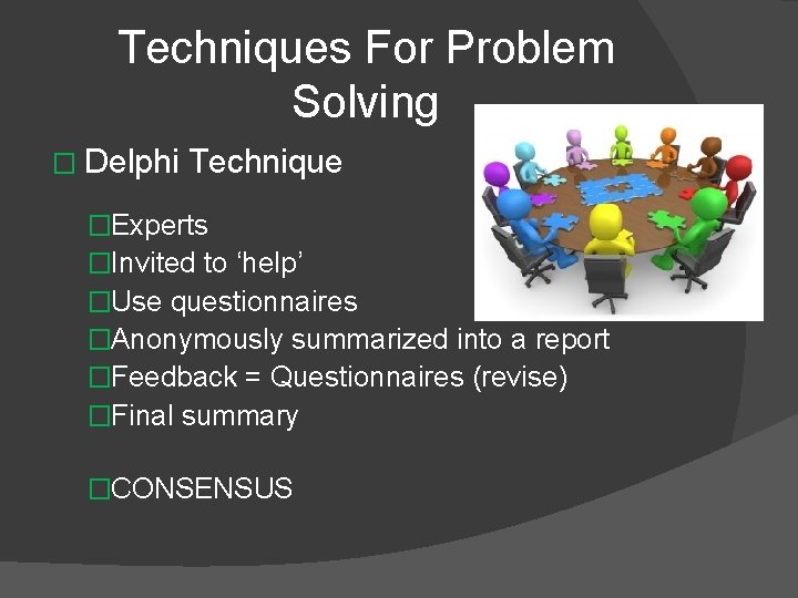 Techniques For Problem Solving � Delphi Technique �Experts �Invited to ‘help’ �Use questionnaires �Anonymously
