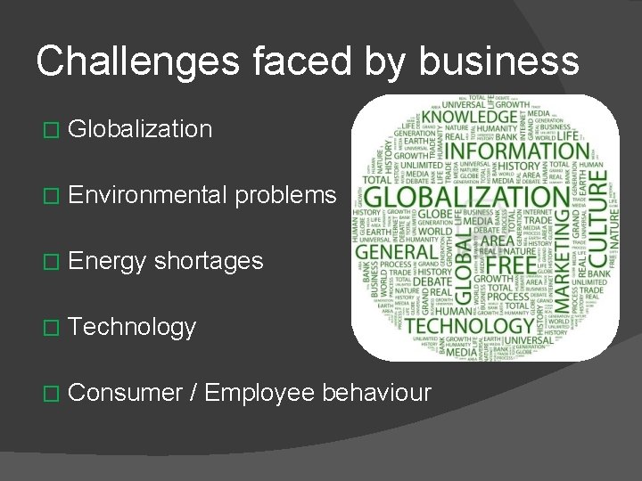 Challenges faced by business � Globalization � Environmental problems � Energy shortages � Technology