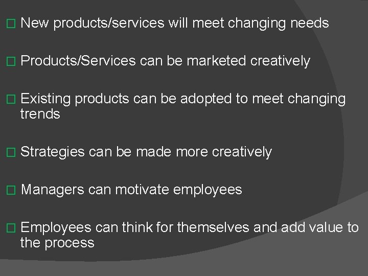 � New products/services will meet changing needs � Products/Services can be marketed creatively �