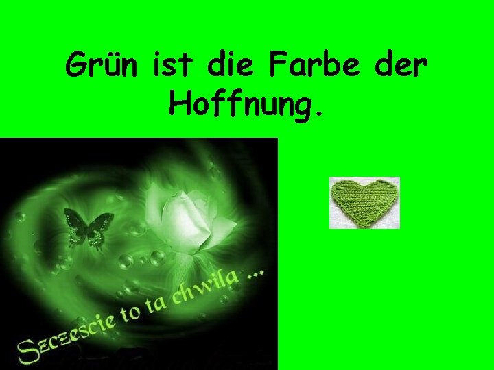 Grün ist die Farbe der Hoffnung. 