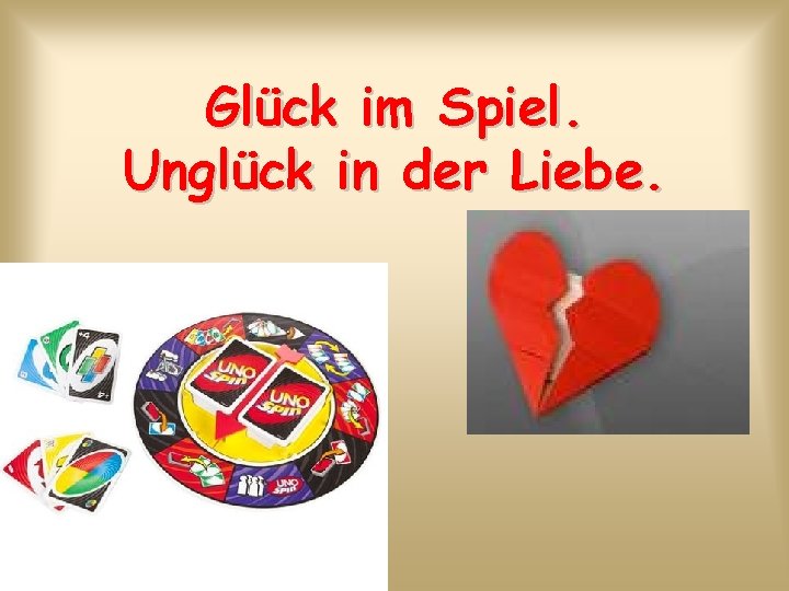 Glück im Spiel. Unglück in der Liebe. 