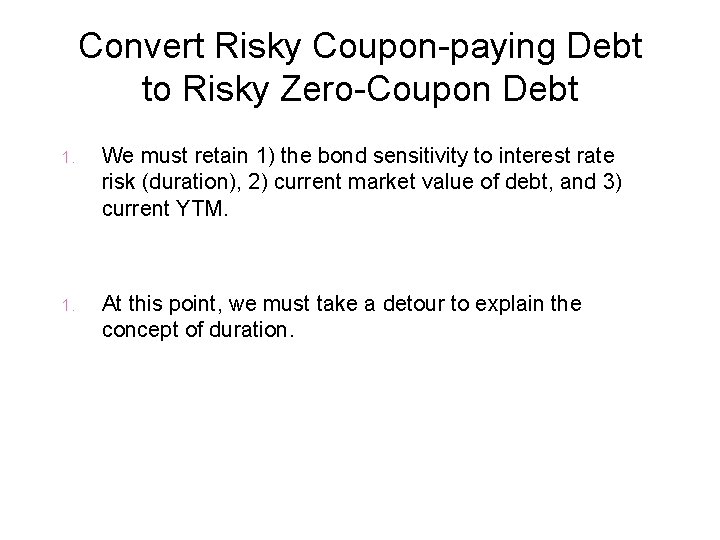 Convert Risky Coupon-paying Debt to Risky Zero-Coupon Debt 1. We must retain 1) the