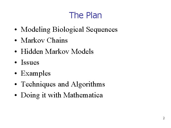The Plan • • Modeling Biological Sequences Markov Chains Hidden Markov Models Issues Examples
