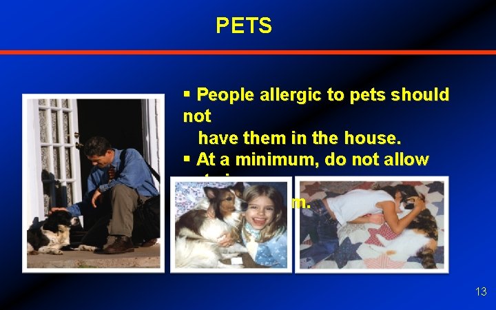 PETS § People allergic to pets should not have them in the house. §