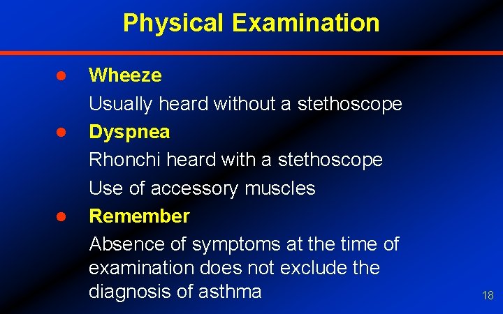 Physical Examination l l l Wheeze Usually heard without a stethoscope Dyspnea Rhonchi heard