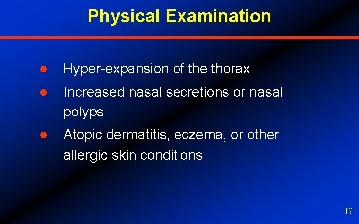 Physical Examination l Hyper-expansion of the thorax l Increased nasal secretions or nasal polyps