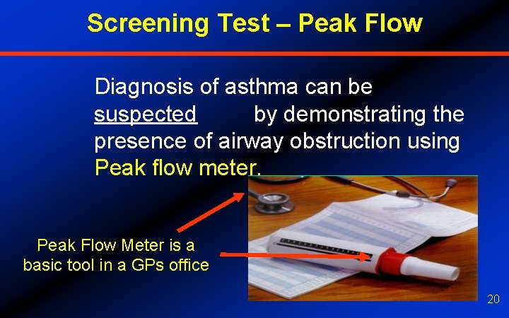 Screening Test – Peak Flow Diagnosis of asthma can be suspected by demonstrating the