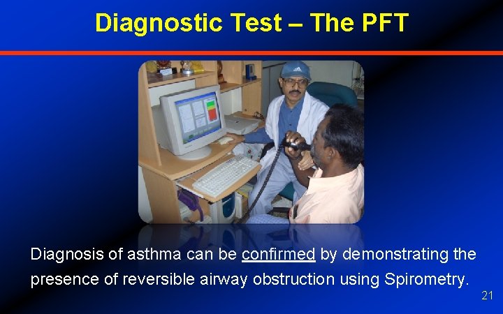 Diagnostic Test – The PFT Diagnosis of asthma can be confirmed by demonstrating the