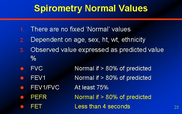 Spirometry Normal Values 1. There are no fixed ‘Normal’ values 2. Dependent on age,