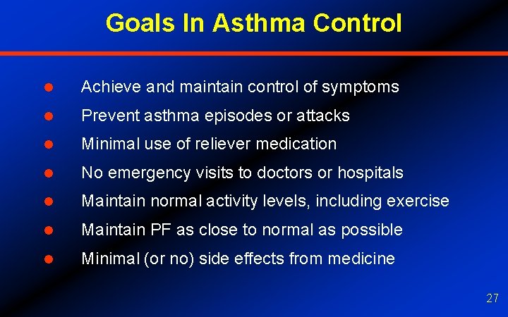 Goals In Asthma Control l Achieve and maintain control of symptoms l Prevent asthma