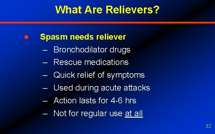 What Are Relievers? l Spasm needs reliever – Bronchodilator drugs – Rescue medications –