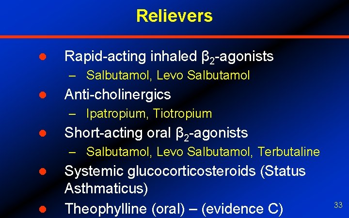 Relievers l Rapid-acting inhaled β 2 -agonists – Salbutamol, Levo Salbutamol l Anti-cholinergics –