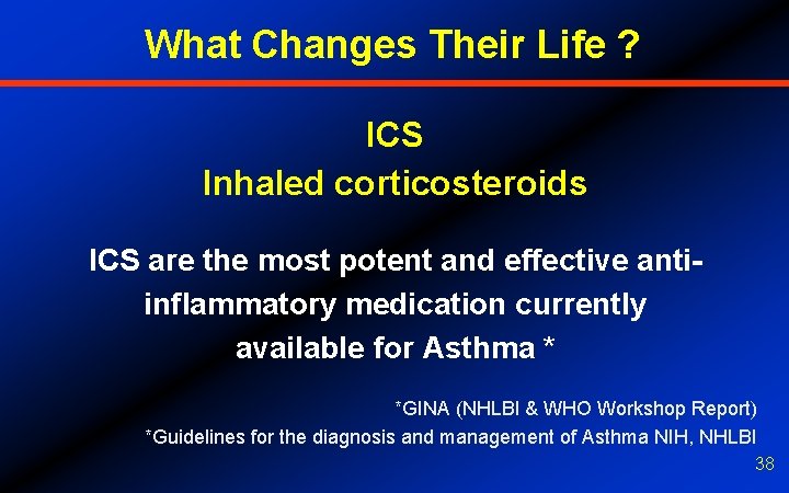 What Changes Their Life ? ICS Inhaled corticosteroids ICS are the most potent and