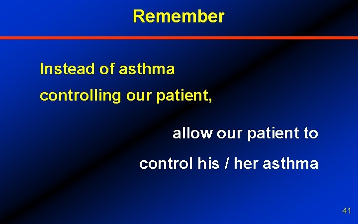 Remember Instead of asthma controlling our patient, allow our patient to control his /