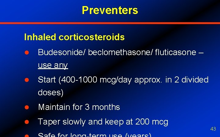 Preventers Inhaled corticosteroids l Budesonide/ beclomethasone/ fluticasone – use any l Start (400 -1000