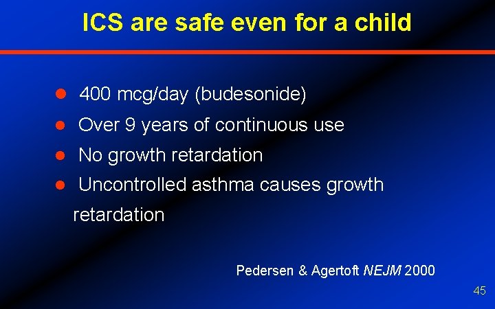 ICS are safe even for a child l 400 mcg/day (budesonide) l Over 9