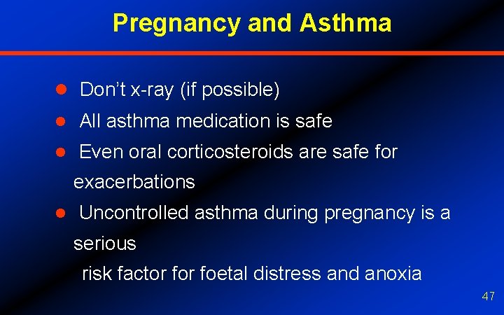 Pregnancy and Asthma l Don’t x-ray (if possible) l All asthma medication is safe