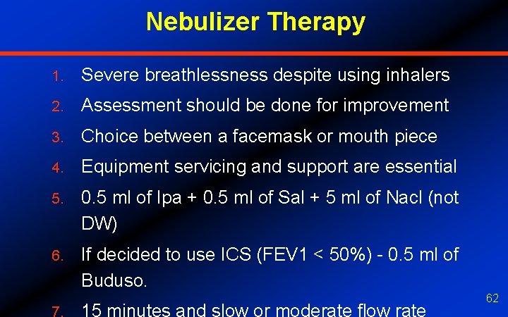 Nebulizer Therapy 1. Severe breathlessness despite using inhalers 2. Assessment should be done for