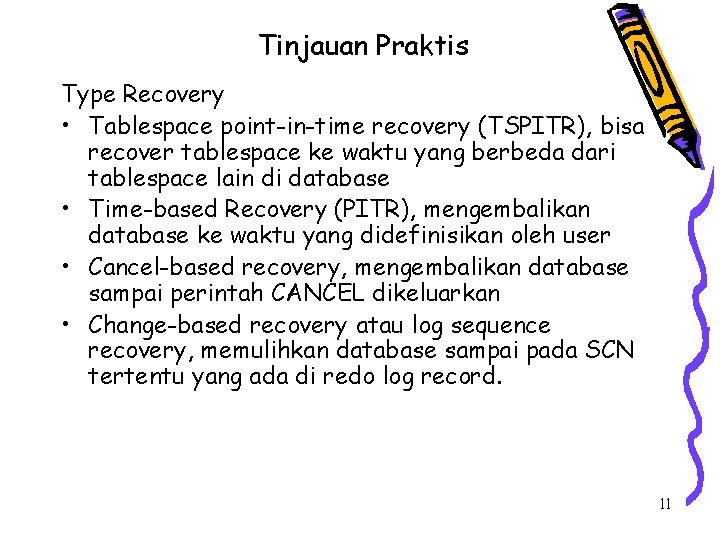 Tinjauan Praktis Type Recovery • Tablespace point-in-time recovery (TSPITR), bisa recover tablespace ke waktu