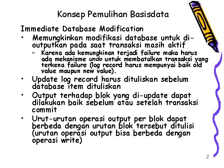 Konsep Pemulihan Basisdata Immediate Database Modification • Memungkinkan modifikasi database untuk dioutputkan pada saat