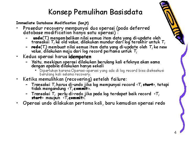 Konsep Pemulihan Basisdata Immediate Database Modification (lanjt) • Prosedur recovery mempunyai dua operasi (pada