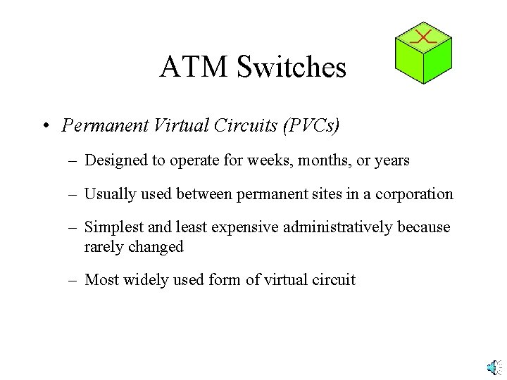 ATM Switches • Permanent Virtual Circuits (PVCs) – Designed to operate for weeks, months,