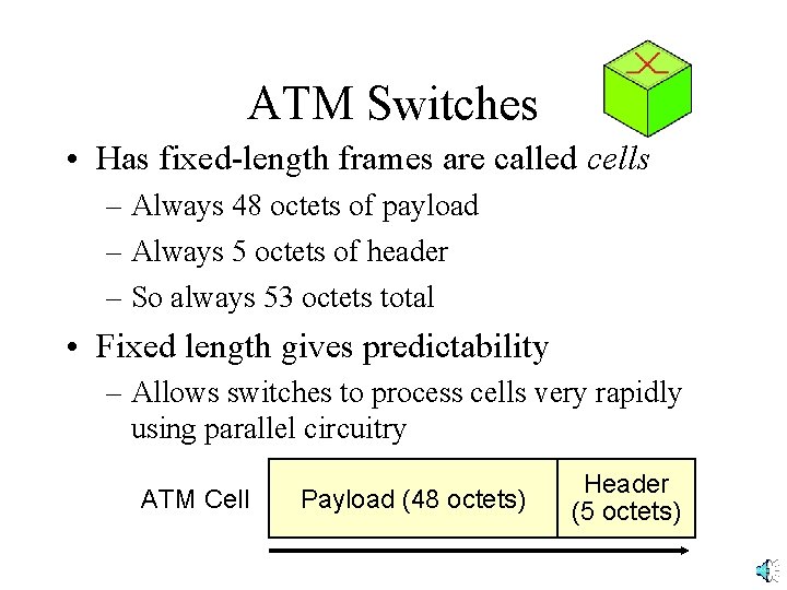 ATM Switches • Has fixed-length frames are called cells – Always 48 octets of