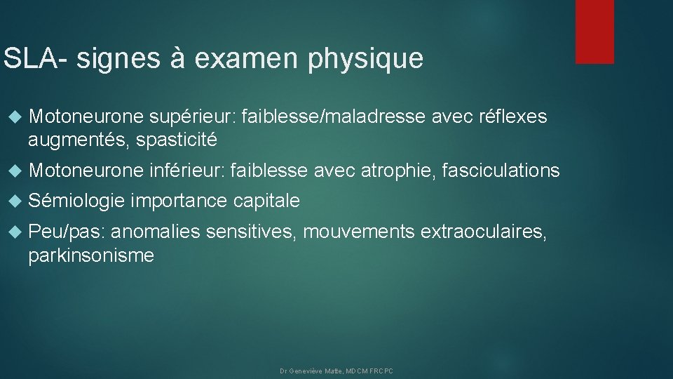 SLA- signes à examen physique Motoneurone supérieur: faiblesse/maladresse avec réflexes augmentés, spasticité Motoneurone inférieur: