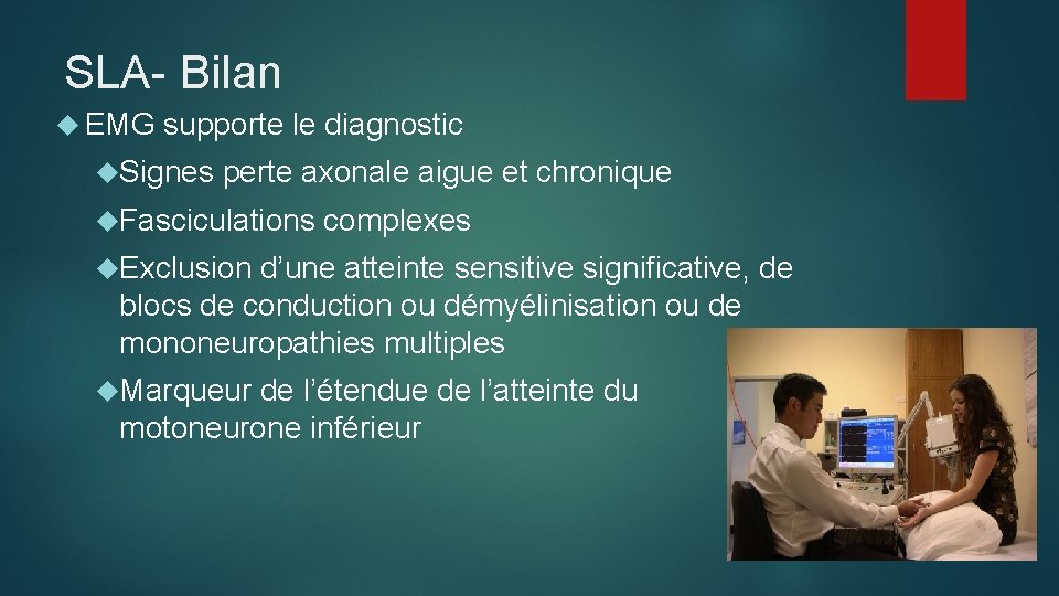 SLA- Bilan EMG supporte le diagnostic Signes perte axonale aigue et chronique Fasciculations complexes