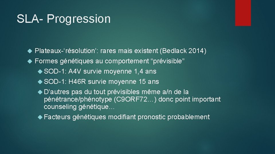 SLA- Progression Plateaux-‘résolution’: rares mais existent (Bedlack 2014) Formes génétiques au comportement “prévisible” SOD-1: