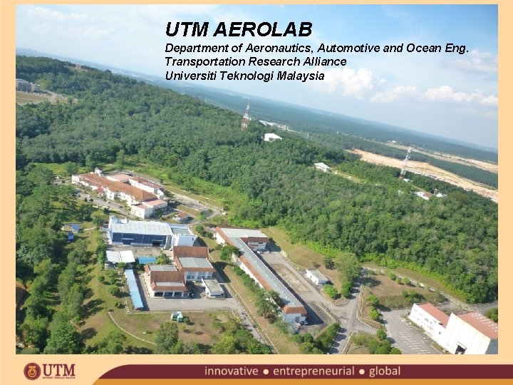 UTM AEROLAB Department of Aeronautics, Automotive and Ocean Eng. Transportation Research Alliance Universiti Teknologi