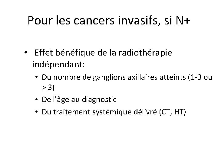 Pour les cancers invasifs, si N+ • Effet bénéfique de la radiothérapie indépendant: •