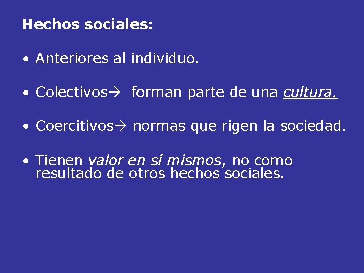 Hechos sociales: • Anteriores al individuo. • Colectivos forman parte de una cultura. •