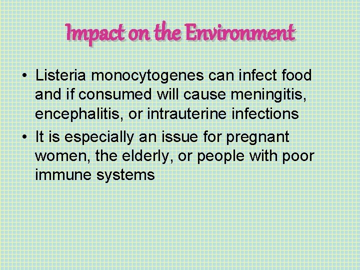Impact on the Environment • Listeria monocytogenes can infect food and if consumed will