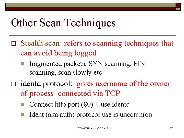 Other Scan Techniques o Stealth scan: refers to scanning techniques that can avoid being