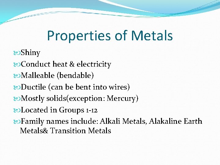 Properties of Metals Shiny Conduct heat & electricity Malleable (bendable) Ductile (can be bent