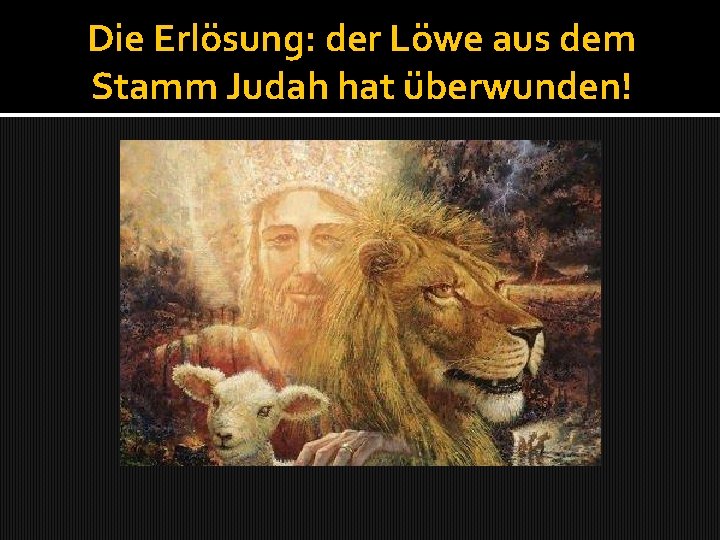 Die Erlösung: der Löwe aus dem Stamm Judah hat überwunden! 
