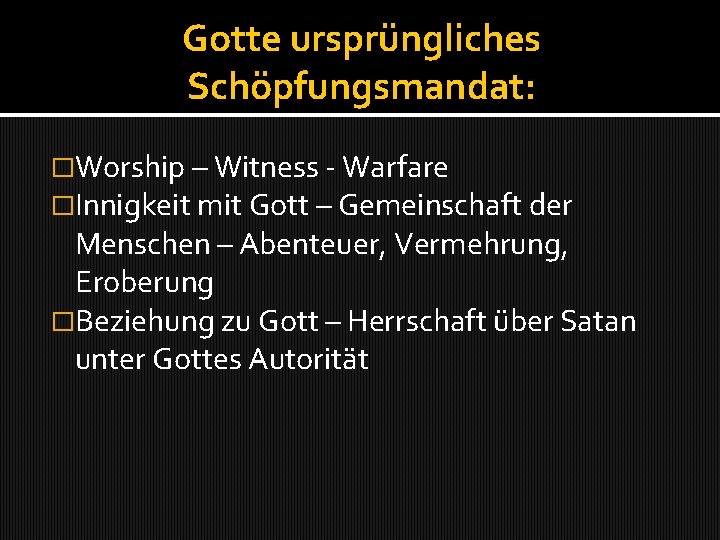 Gotte ursprüngliches Schöpfungsmandat: �Worship – Witness - Warfare �Innigkeit mit Gott – Gemeinschaft der