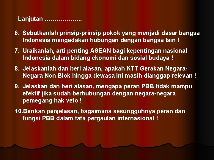 Lanjutan ………………. 6. Sebutkanlah prinsip-prinsip pokok yang menjadi dasar bangsa Indonesia mengadakan hubungan dengan