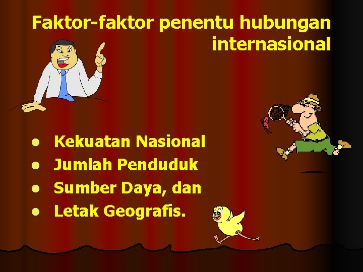 Faktor-faktor penentu hubungan internasional l l Kekuatan Nasional Jumlah Penduduk Sumber Daya, dan Letak